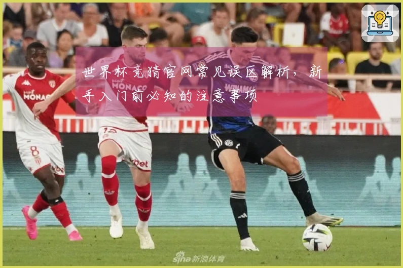 世界杯竞猜官网常见误区解析，新手入门前必知的注意事项